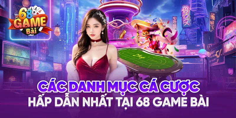 Các Danh Mục Cá Cược Hấp Dẫn Nhất Tại 68 Game Bài