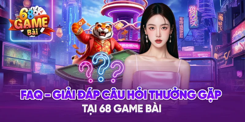 FAQ - Giải đáp câu hỏi thưởng gặp tại 68 game bài