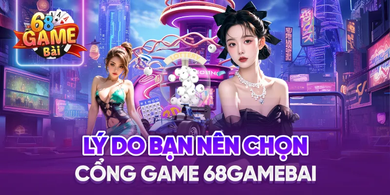 Lý Do Bạn Nên Chọn Cổng game 68gamebai