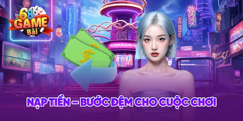 Nạp Tiền – Bước Đệm Cho Cuộc Chơi